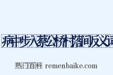 病中步入蔡公桥村落间反义词是什么意思的图片